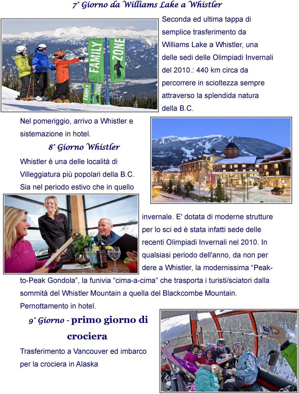 8 Giorno Whistler Whistler è una delle località di Villeggiatura più popolari della B.C. Sia nel periodo estivo che in quello invernale.