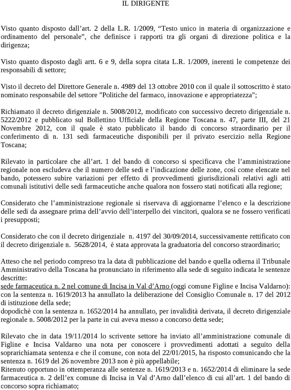 4989 del 13 ottobre 2010 con il quale il sottoscritto è stato nominato responsabile del settore "Politiche del farmaco, innovazione e appropriatezza"; Richiamato il decreto dirigenziale n.