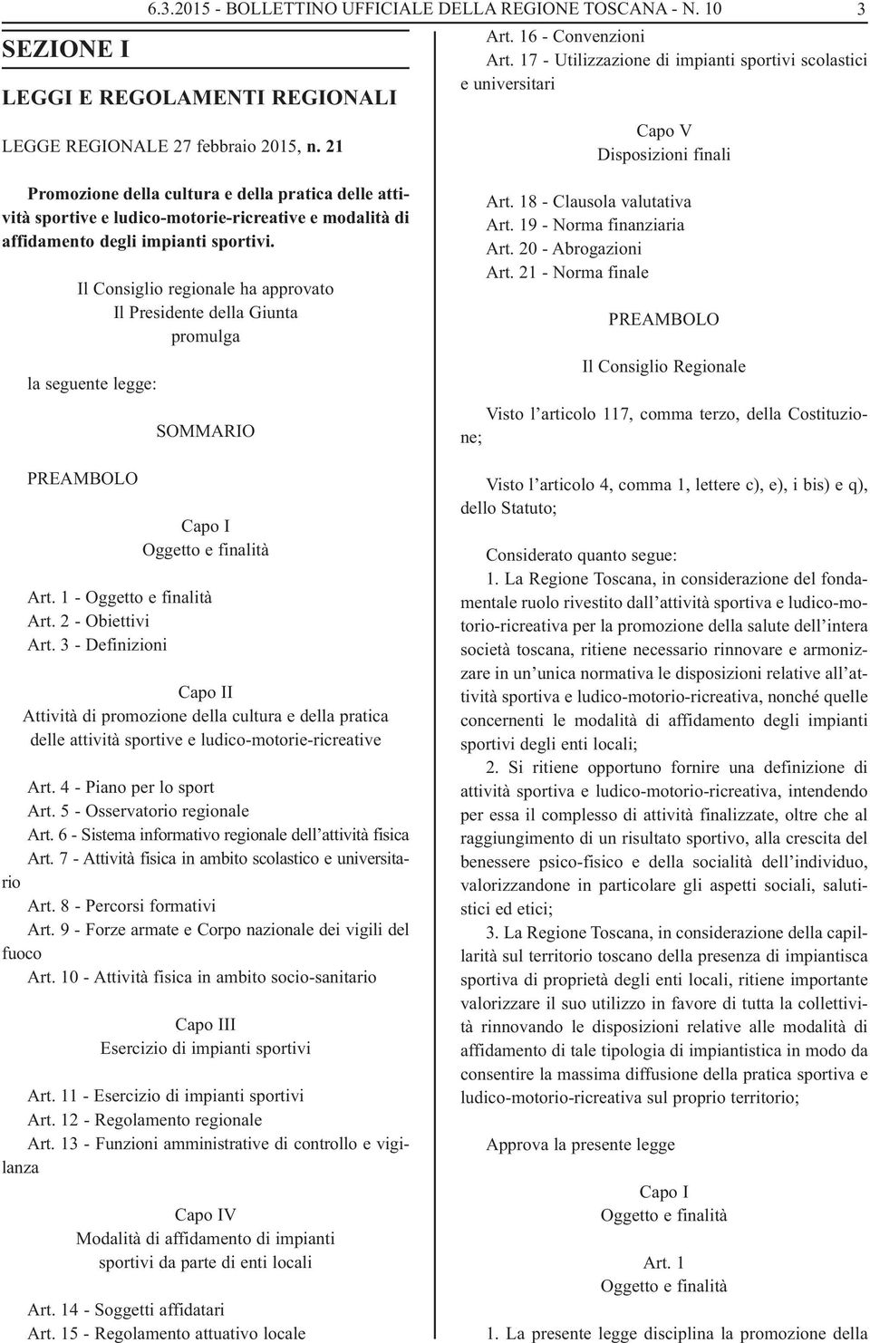 di affidamento degli impianti sportivi. Il Consiglio regionale ha approvato Il Presidente della Giunta promulga la seguente legge: PREAMBOLO SOMMARIO Capo I Oggetto e finalità Art.