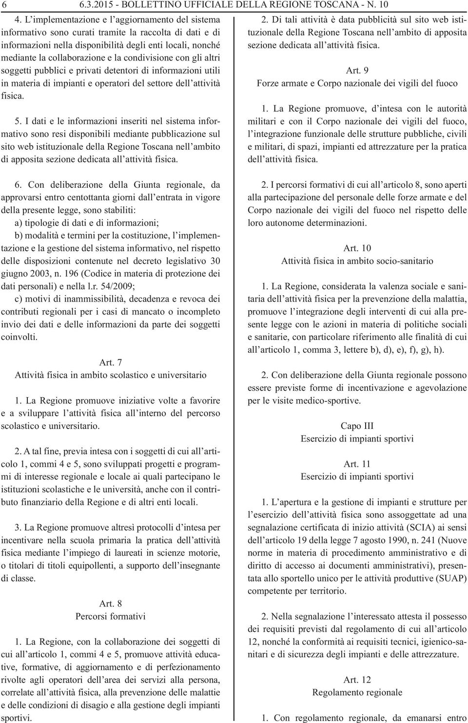 condivisione con gli altri soggetti pubblici e privati detentori di informazioni utili in materia di impianti e operatori del settore dell attività fisica. 5.