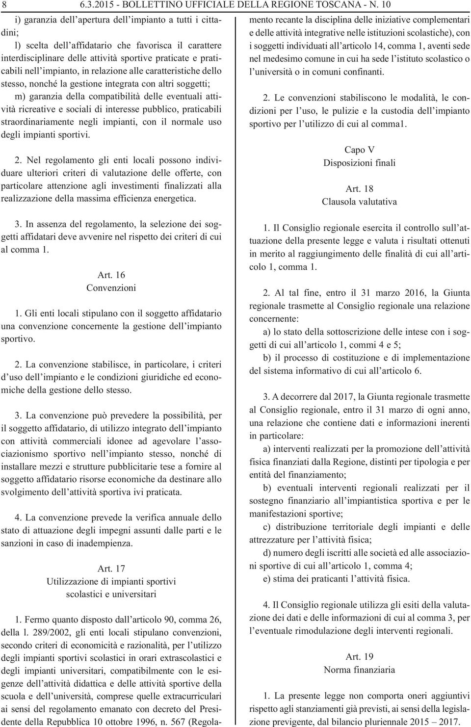 in relazione alle caratteristiche dello stesso, nonché la gestione integrata con altri soggetti; m) garanzia della compatibilità delle eventuali attività ricreative e sociali di interesse pubblico,