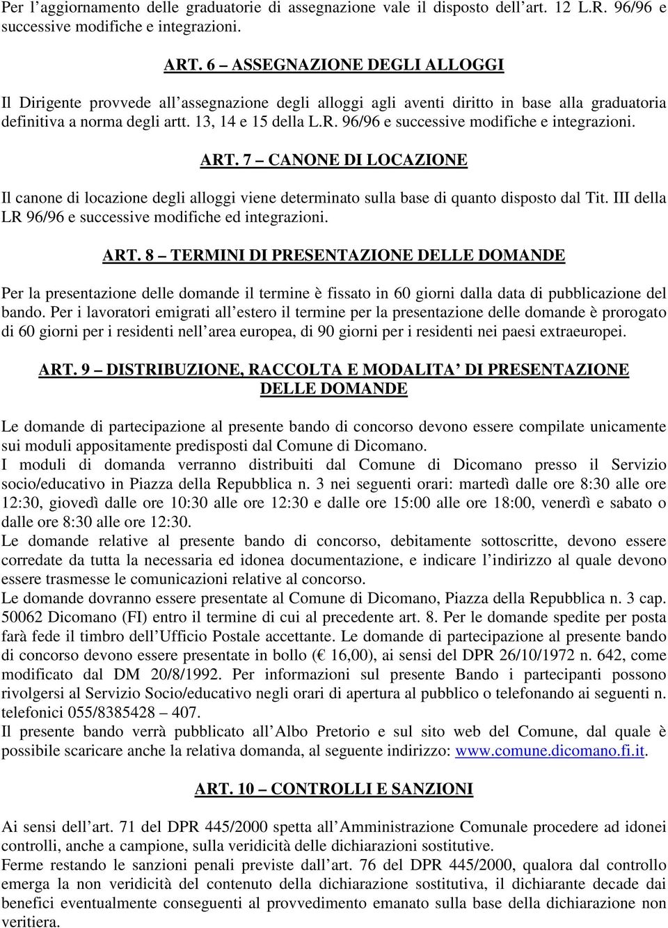 96/96 e successive modifiche e integrazioni. ART. 7 CANONE DI LOCAZIONE Il canone di locazione degli alloggi viene determinato sulla base di quanto disposto dal Tit.