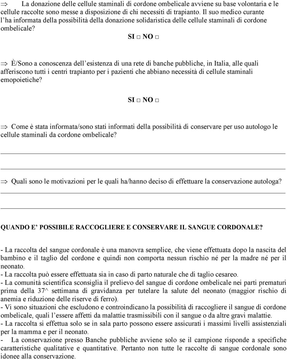 È/Sono a conoscenza dell esistenza di una rete di banche pubbliche, in Italia, alle quali afferiscono tutti i centri trapianto per i pazienti che abbiano necessità di cellule staminali emopoietiche?