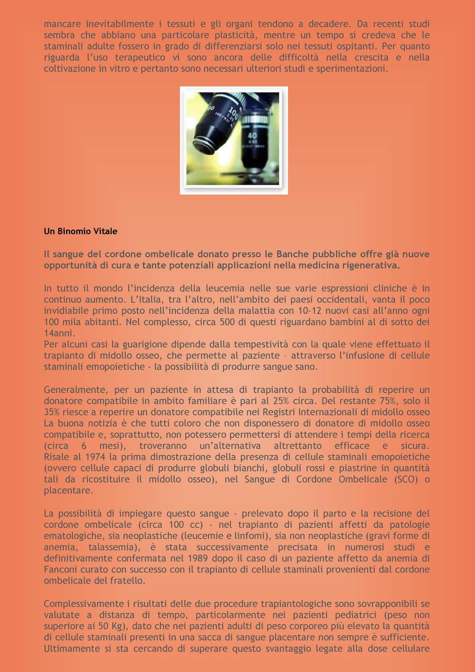 Per quanto riguarda l uso terapeutico vi sono ancora delle difficoltà nella crescita e nella coltivazione in vitro e pertanto sono necessari ulteriori studi e sperimentazioni.