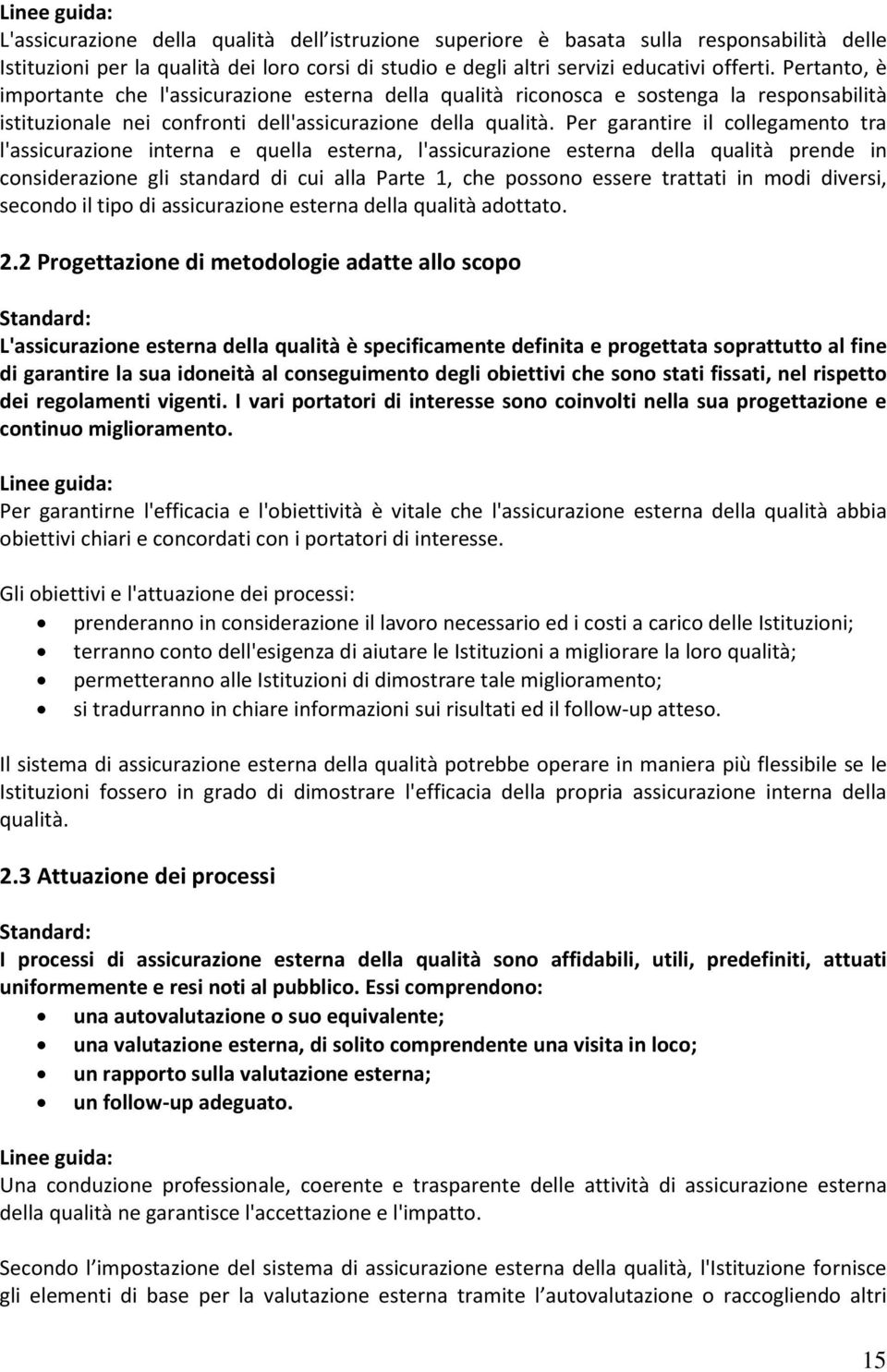 Per garantire il collegamento tra l'assicurazione interna e quella esterna, l'assicurazione esterna della qualità prende in considerazione gli standard di cui alla Parte 1, che possono essere