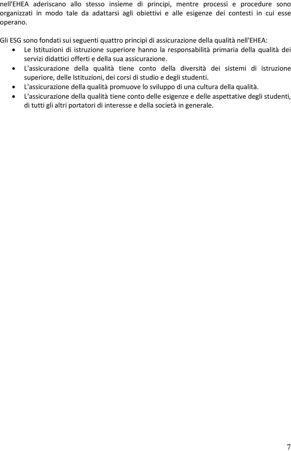 didattici offerti e della sua assicurazione. L'assicurazione della qualità tiene conto della diversità dei sistemi di istruzione superiore, delle Istituzioni, dei corsi di studio e degli studenti.