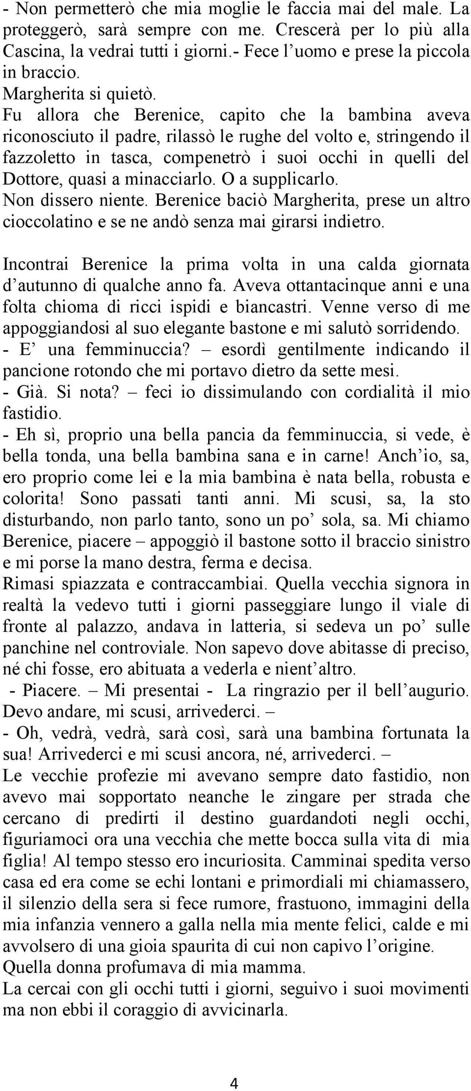 Fu allora che Berenice, capito che la bambina aveva riconosciuto il padre, rilassò le rughe del volto e, stringendo il fazzoletto in tasca, compenetrò i suoi occhi in quelli del Dottore, quasi a