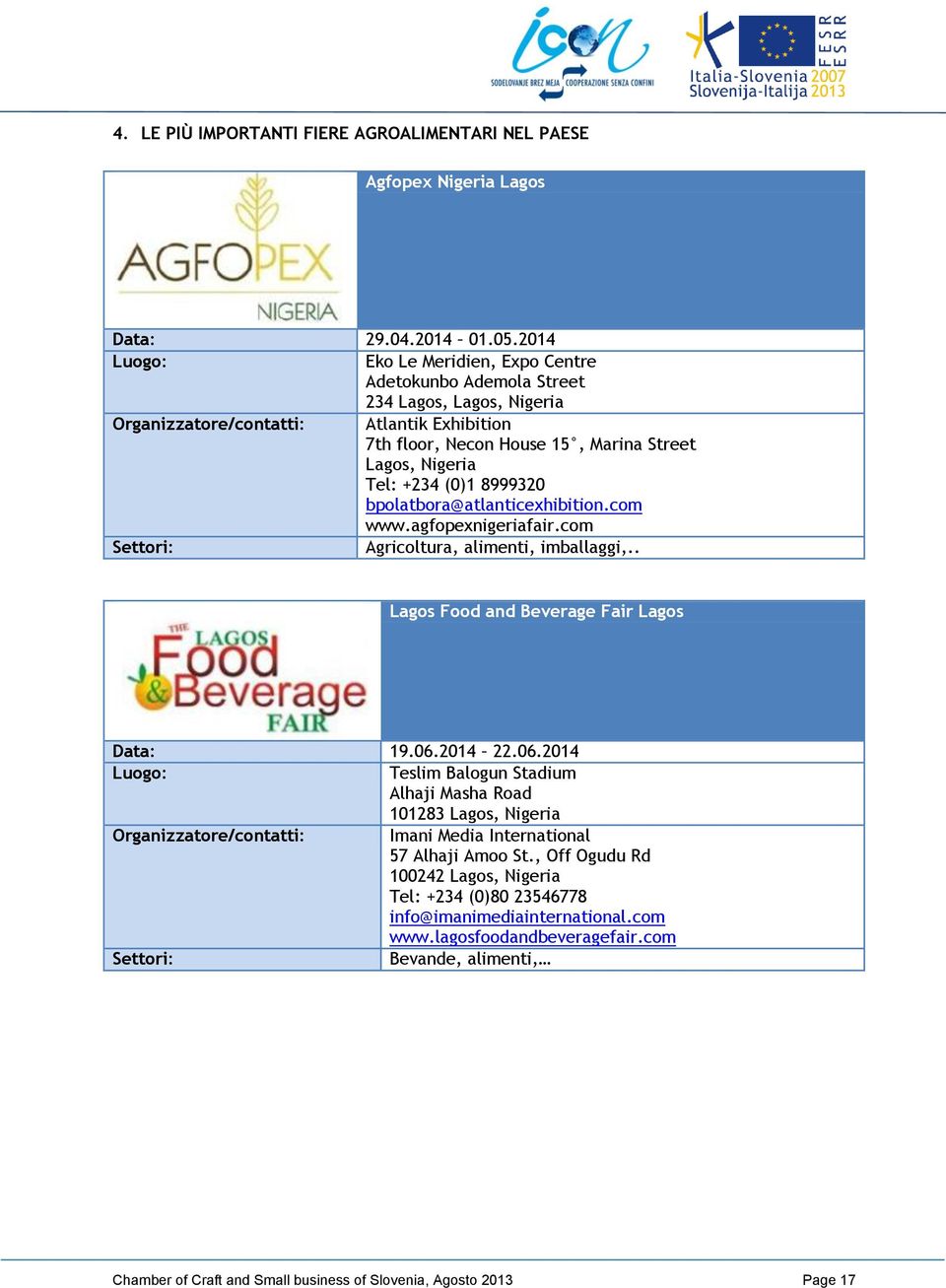 bpolatbora@atlanticexhibition.com www.agfopexnigeriafair.com Settori: Agricoltura, alimenti, imballaggi,.. Lagos Food and Beverage Fair Lagos Data: 19.06.