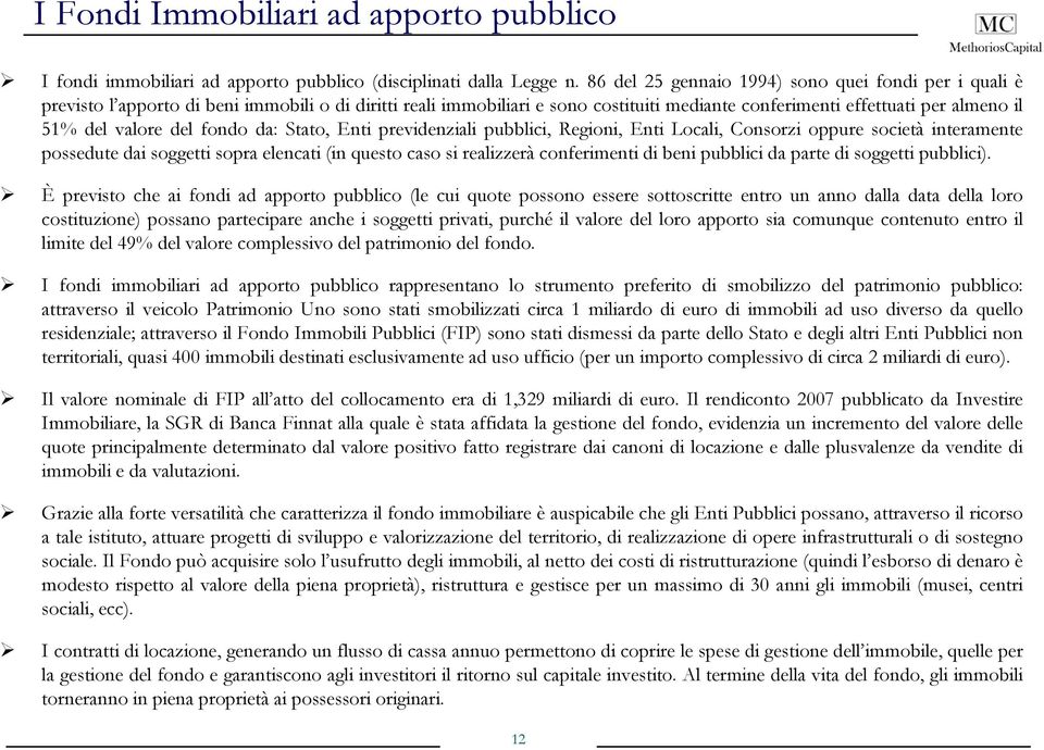 valore del fondo da: Stato, Enti previdenziali pubblici, Regioni, Enti Locali, Consorzi oppure società interamente possedute dai soggetti sopra elencati (in questo caso si realizzerà conferimenti di