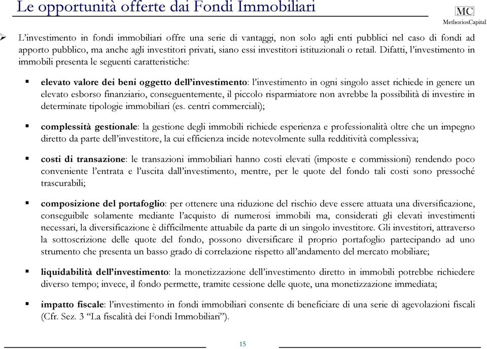 Difatti, l investimento in immobili presenta le seguenti caratteristiche: elevato valore dei beni oggetto dell investimento: l investimento in ogni singolo asset richiede in genere un elevato esborso