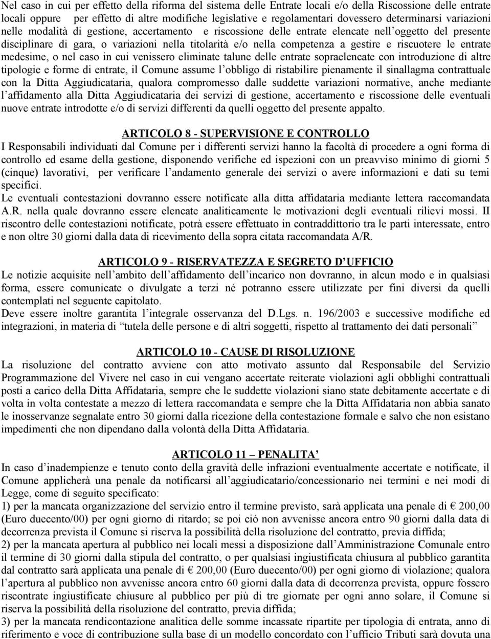 competenza a gestire e riscuotere le entrate medesime, o nel caso in cui venissero eliminate talune delle entrate sopraelencate con introduzione di altre tipologie e forme di entrate, il Comune