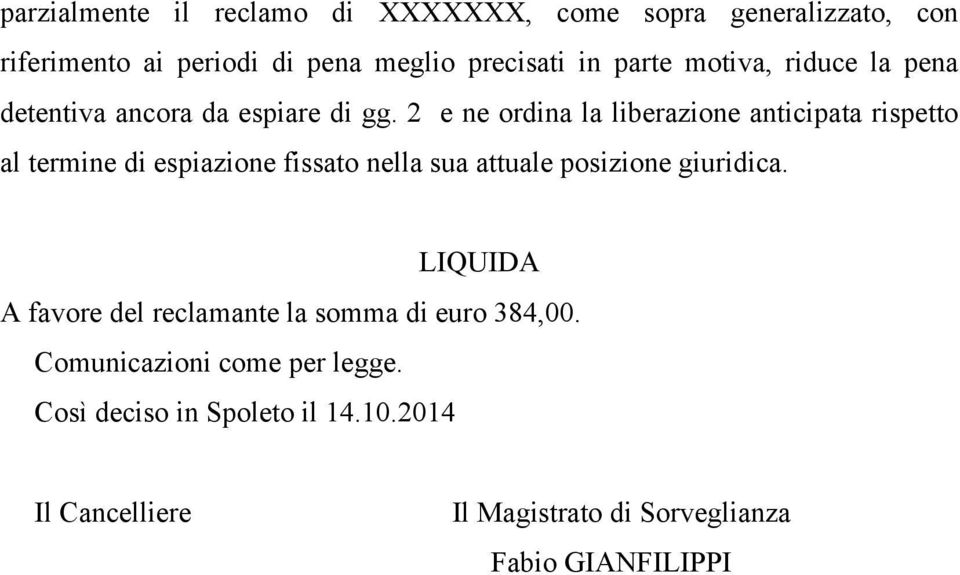 2 e ne ordina la liberazione anticipata rispetto al termine di espiazione fissato nella sua attuale posizione giuridica.