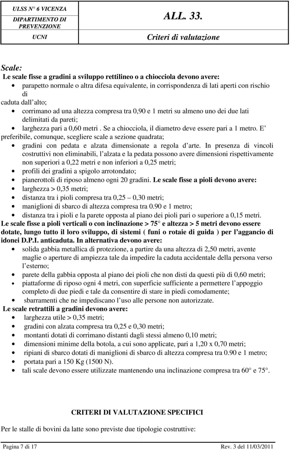 E preferibile, comunque, scegliere scale a sezione quadrata; gradini con pedata e alzata dimensionate a regola d arte.