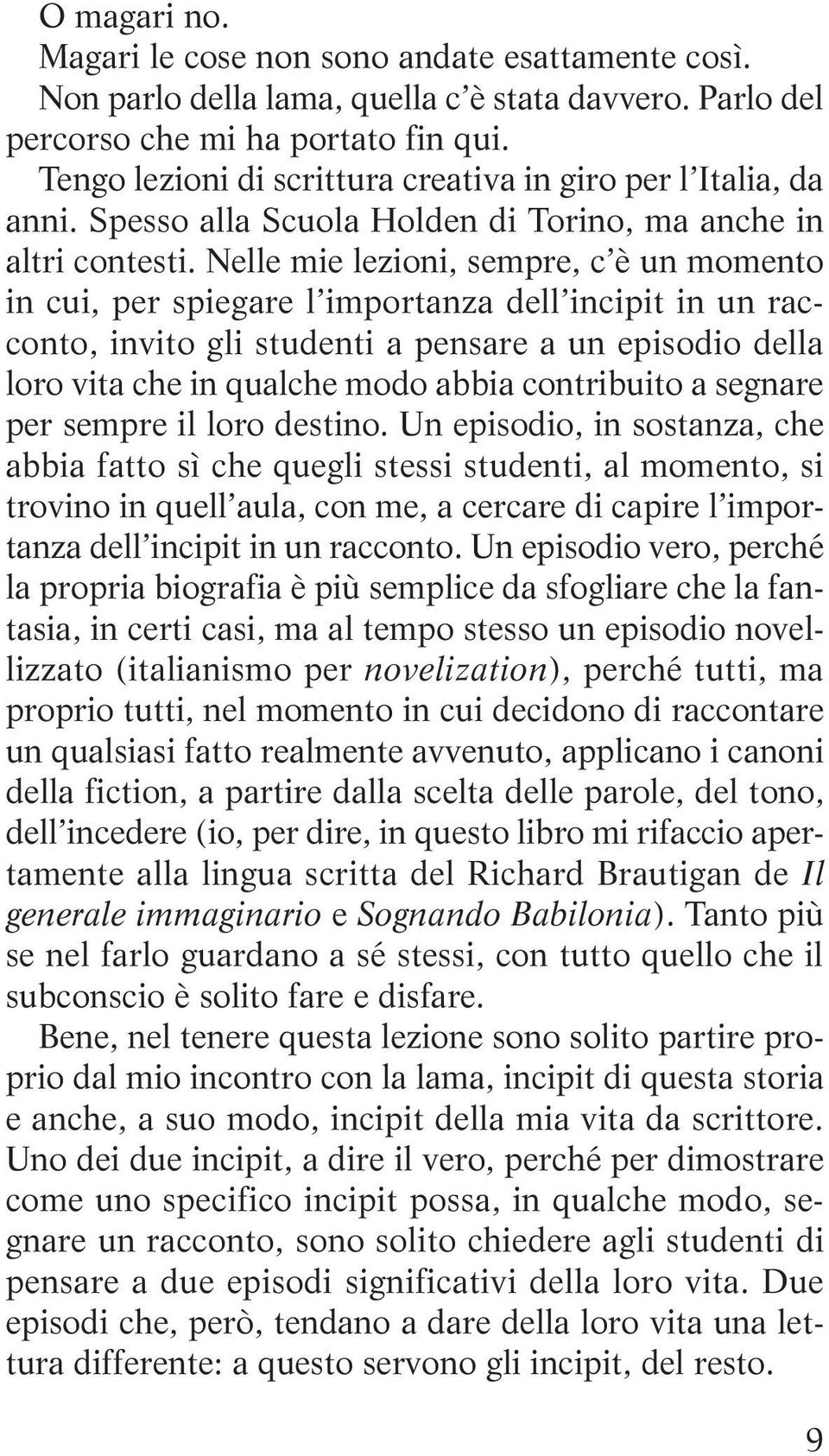 Nelle mie lezioni, sempre, c è un momento in cui, per spiegare l importanza dell incipit in un racconto, invito gli studenti a pensare a un episodio della loro vita che in qualche modo abbia