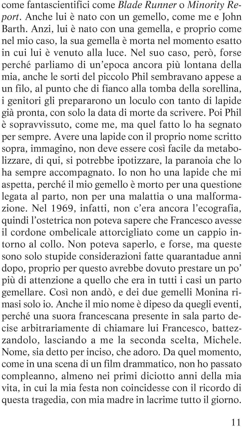 Nel suo caso, però, forse perché parliamo di un epoca ancora più lontana della mia, anche le sorti del piccolo Phil sembravano appese a un filo, al punto che di fianco alla tomba della sorellina, i