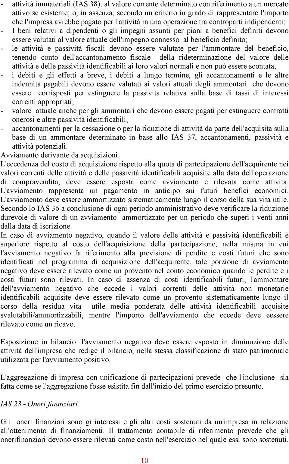 attuale dell'impegno connesso al beneficio definito; - le attività e passività fiscali devono essere valutate per l'ammontare del beneficio, tenendo conto dell'accantonamento fiscale della