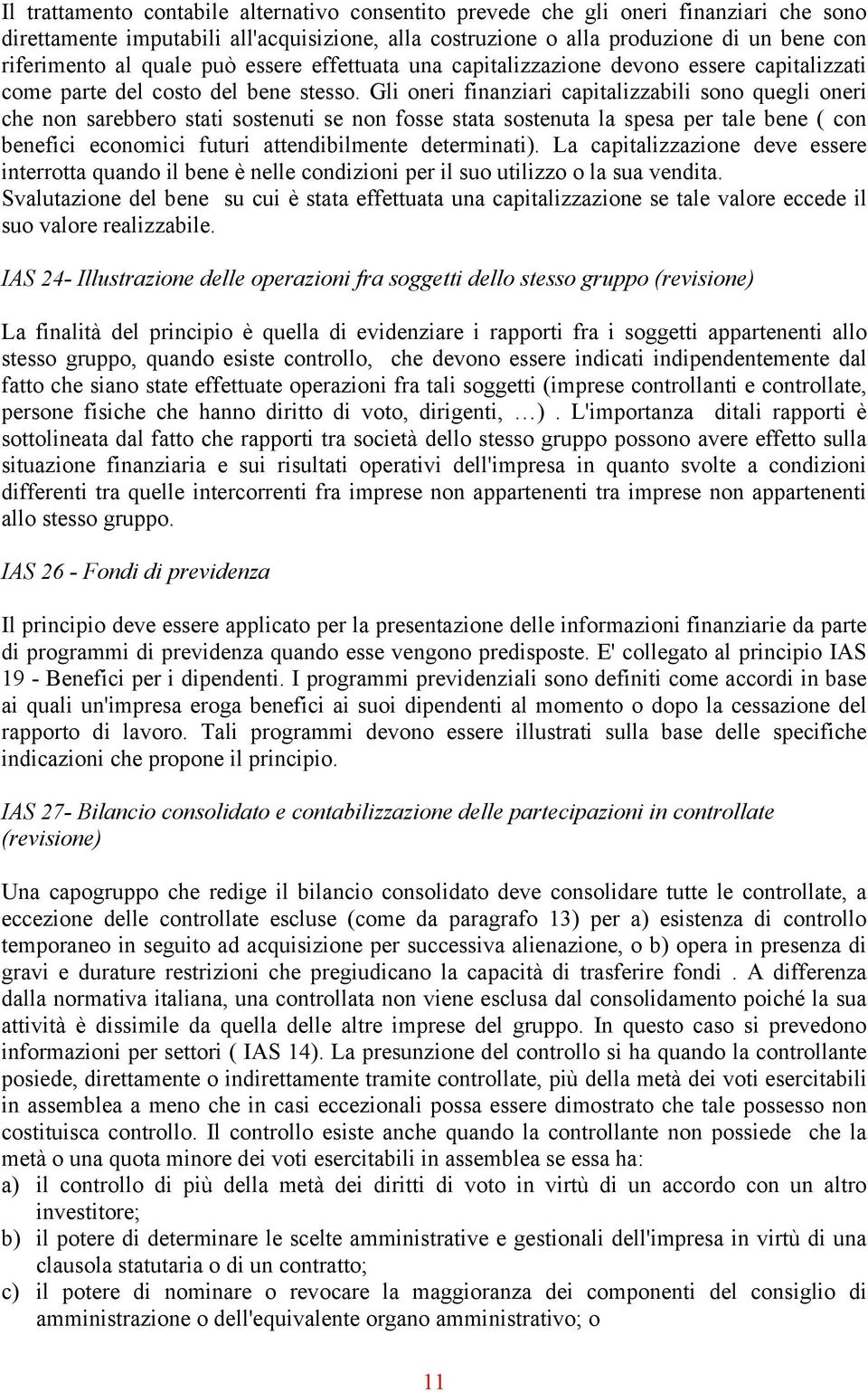 Gli oneri finanziari capitalizzabili sono quegli oneri che non sarebbero stati sostenuti se non fosse stata sostenuta la spesa per tale bene ( con benefici economici futuri attendibilmente