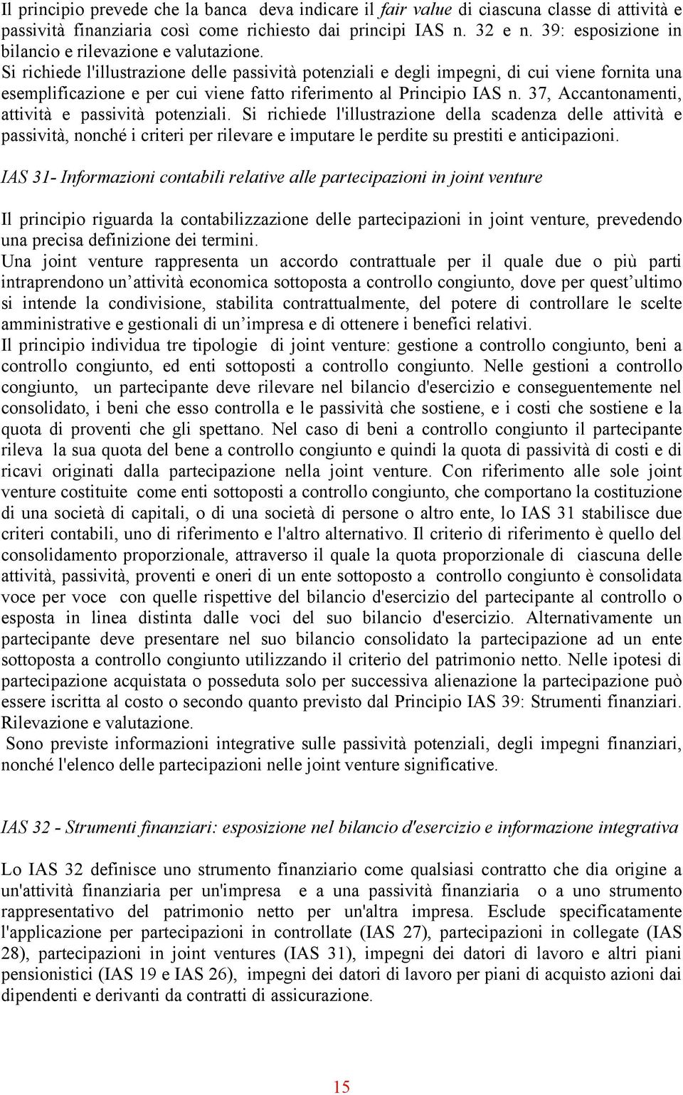 Si richiede l'illustrazione delle passività potenziali e degli impegni, di cui viene fornita una esemplificazione e per cui viene fatto riferimento al Principio IAS n.