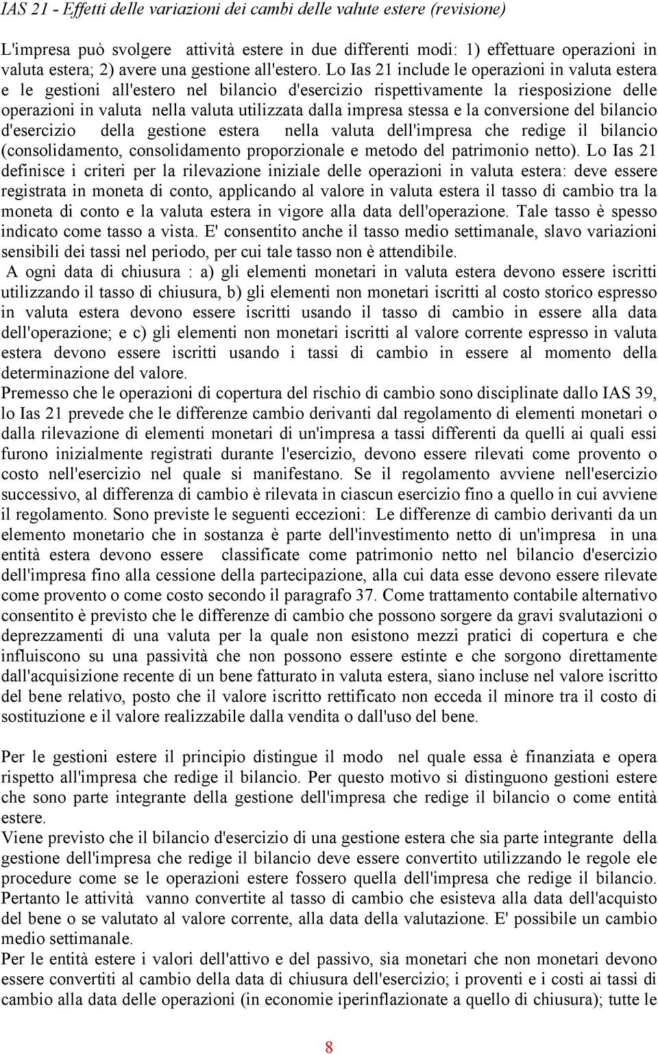 Lo Ias 21 include le operazioni in valuta estera e le gestioni all'estero nel bilancio d'esercizio rispettivamente la riesposizione delle operazioni in valuta nella valuta utilizzata dalla impresa