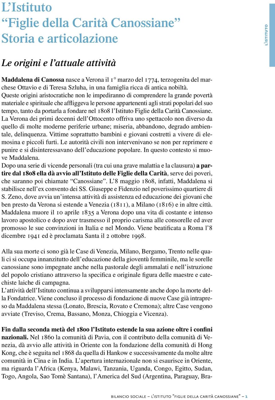 Queste origini aristocratiche non le impediranno di comprendere la grande povertà materiale e spirituale che affliggeva le persone appartenenti agli strati popolari del suo tempo, tanto da portarla a