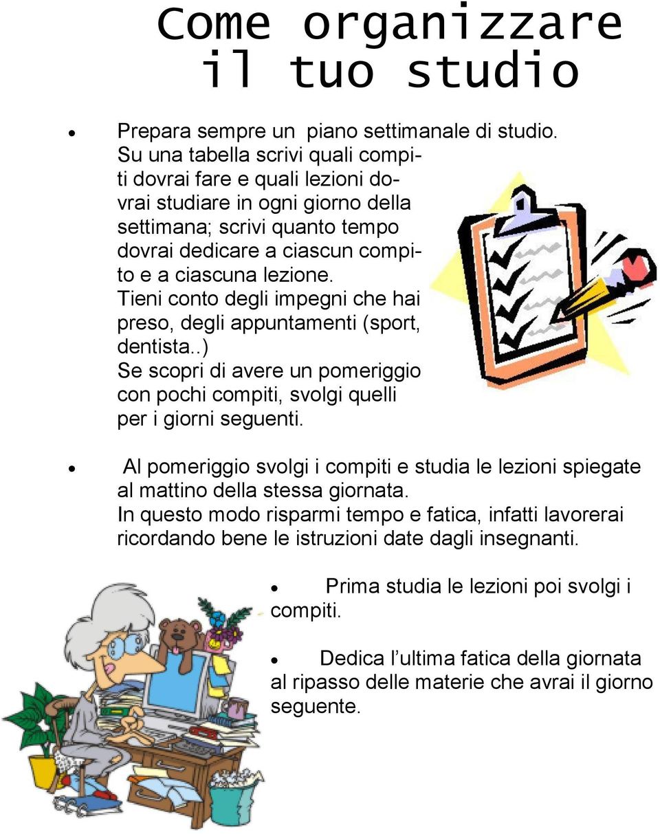 Tieni conto degli impegni che hai preso, degli appuntamenti (sport, dentista..) Se scopri di avere un pomeriggio con pochi compiti, svolgi quelli per i giorni seguenti.