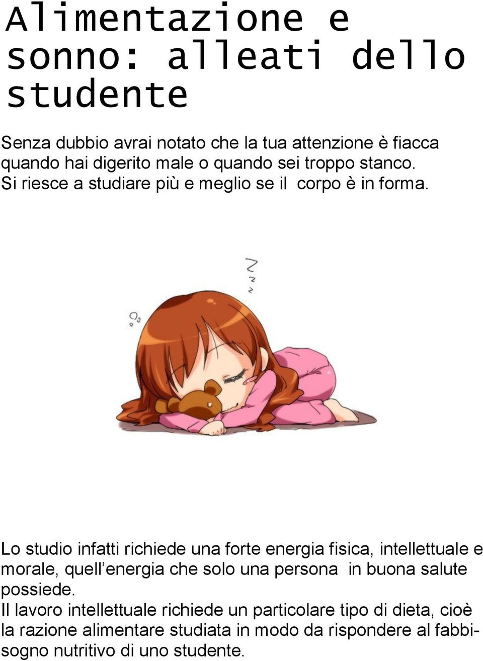 Lo studio infatti richiede una forte energia fisica, intellettuale e morale, quell energia che solo una persona in buona salute