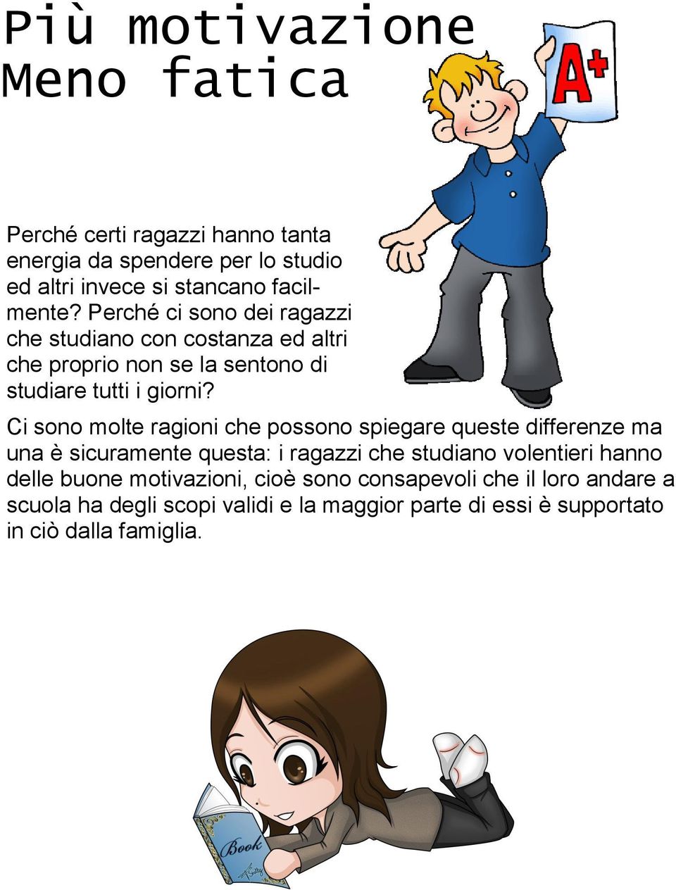 Ci sono molte ragioni che possono spiegare queste differenze ma una è sicuramente questa: i ragazzi che studiano volentieri hanno delle