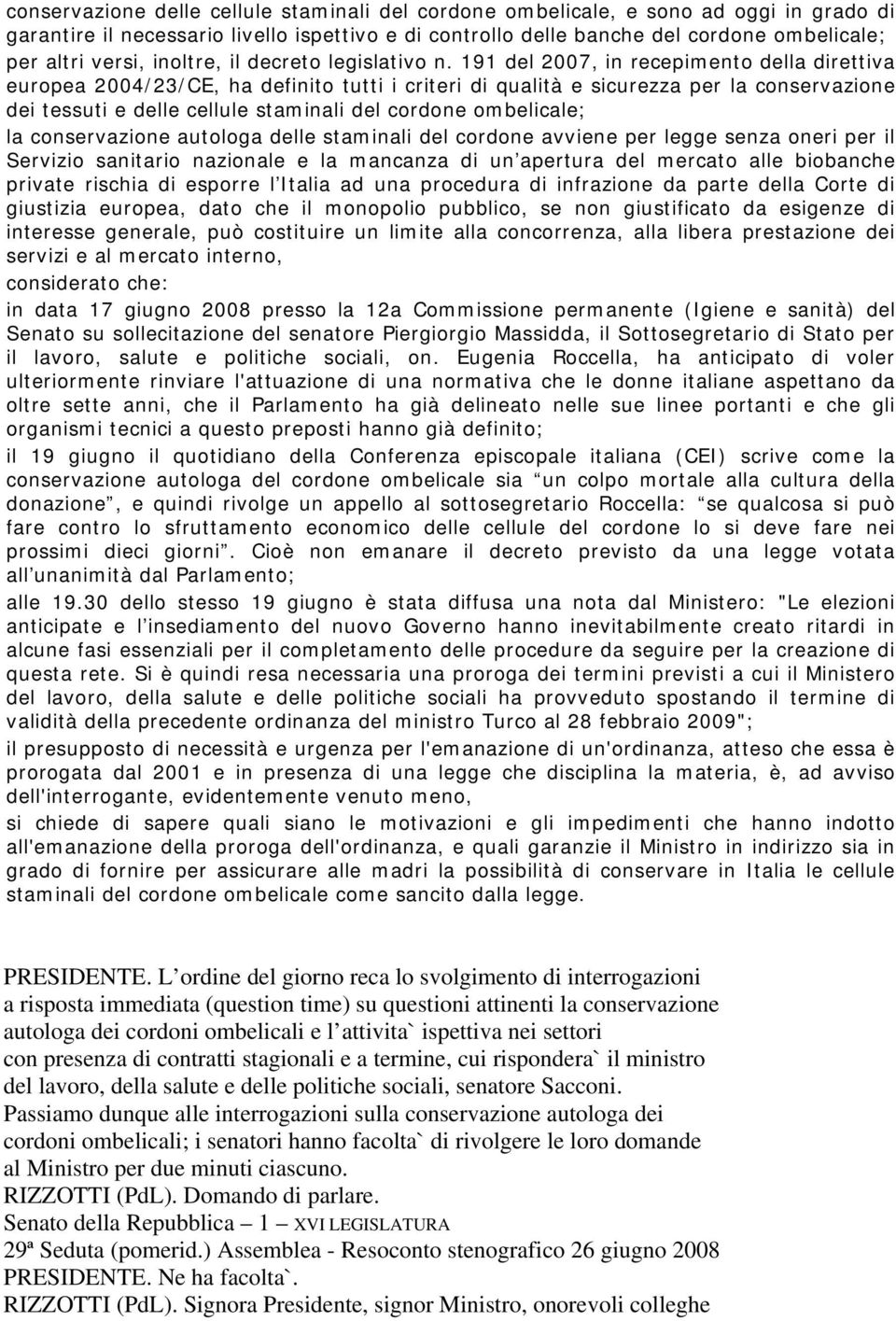 191 del 2007, in recepimento della direttiva europea 2004/23/CE, ha definito tutti i criteri di qualità e sicurezza per la conservazione dei tessuti e delle cellule staminali del cordone ombelicale;