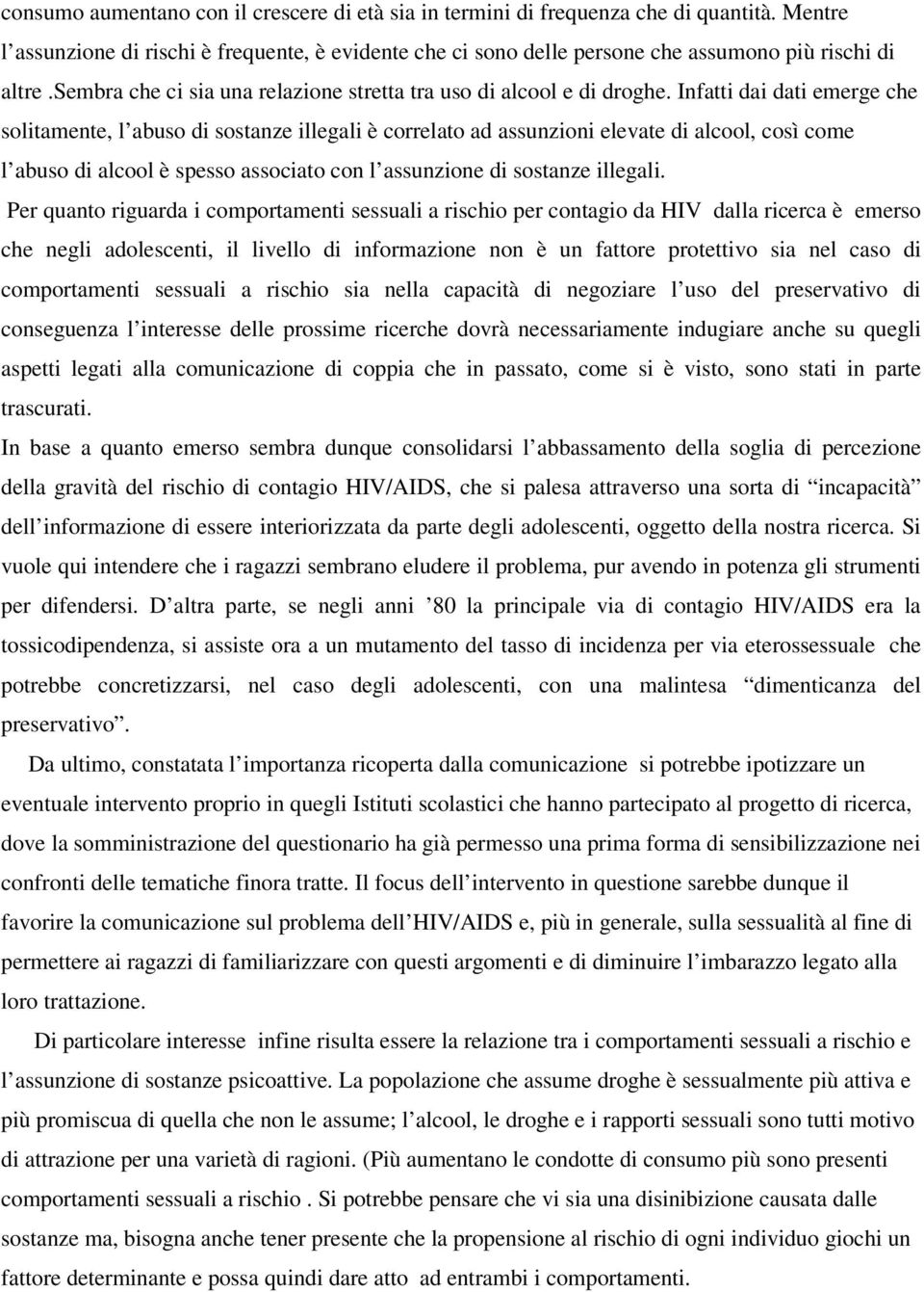 Infatti dai dati emerge che solitamente, l abuso di sostanze illegali è correlato ad assunzioni elevate di alcool, così come l abuso di alcool è spesso associato con l assunzione di sostanze illegali.