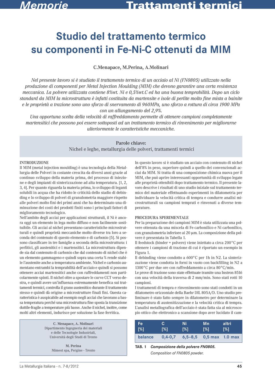 certa resistenza meccanica. La polvere utilizzata contiene 8%wt. Ni e 0,5%wt.C ed ha una buona temprabilità.