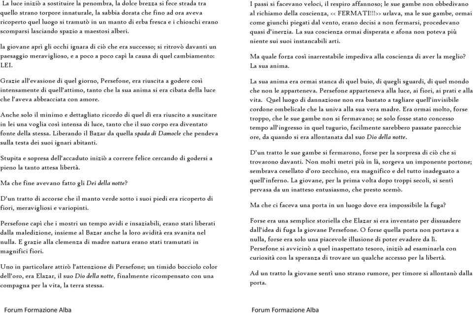 la giovane aprì gli occhi ignara di ciò che era successo; si ritrovò davanti un paesaggio meraviglioso, e a poco a poco capì la causa di quel cambiamento: LEI.