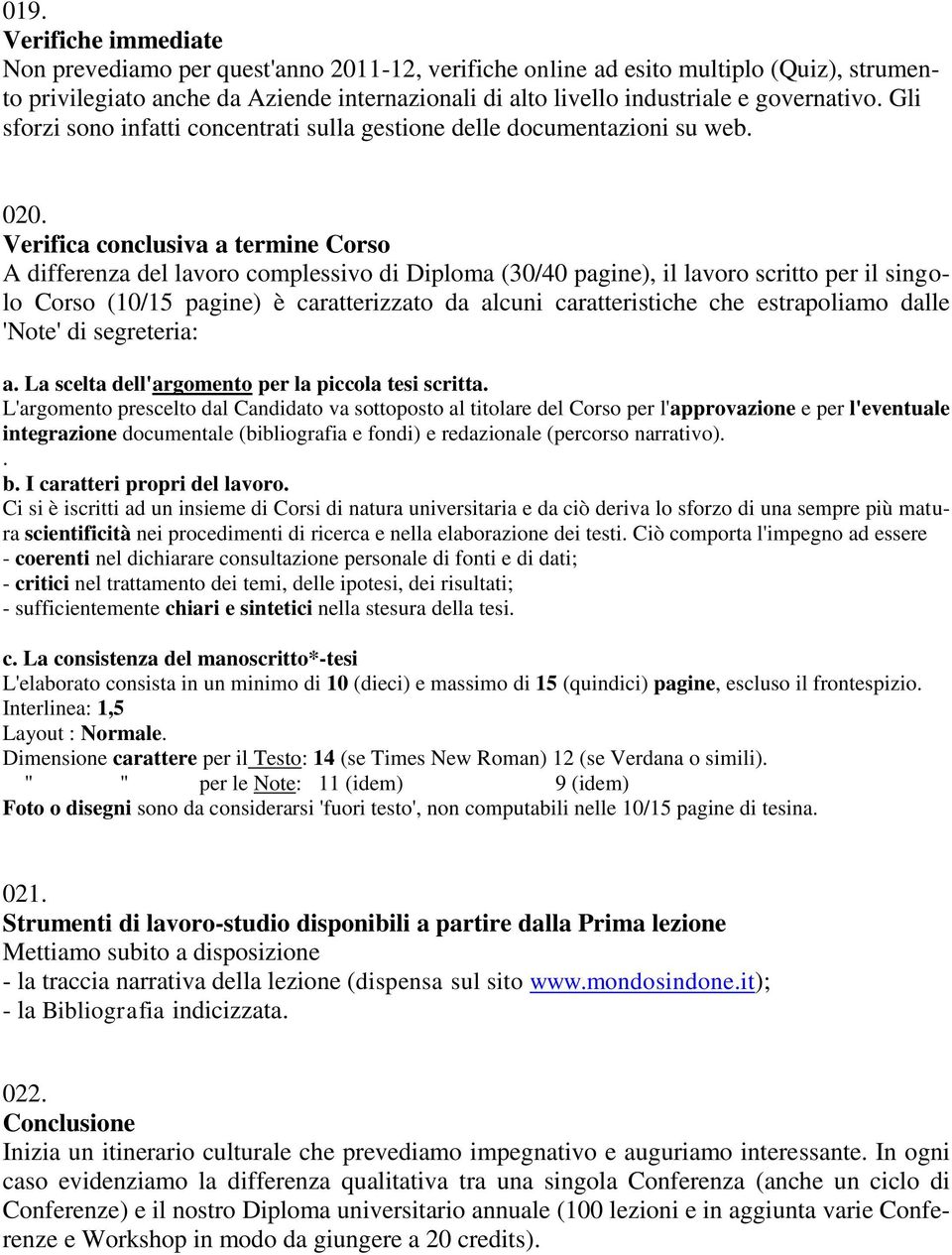 Verifica conclusiva a termine Corso A differenza del lavoro complessivo di Diploma (30/40 pagine), il lavoro scritto per il singolo Corso (10/15 pagine) è caratterizzato da alcuni caratteristiche che