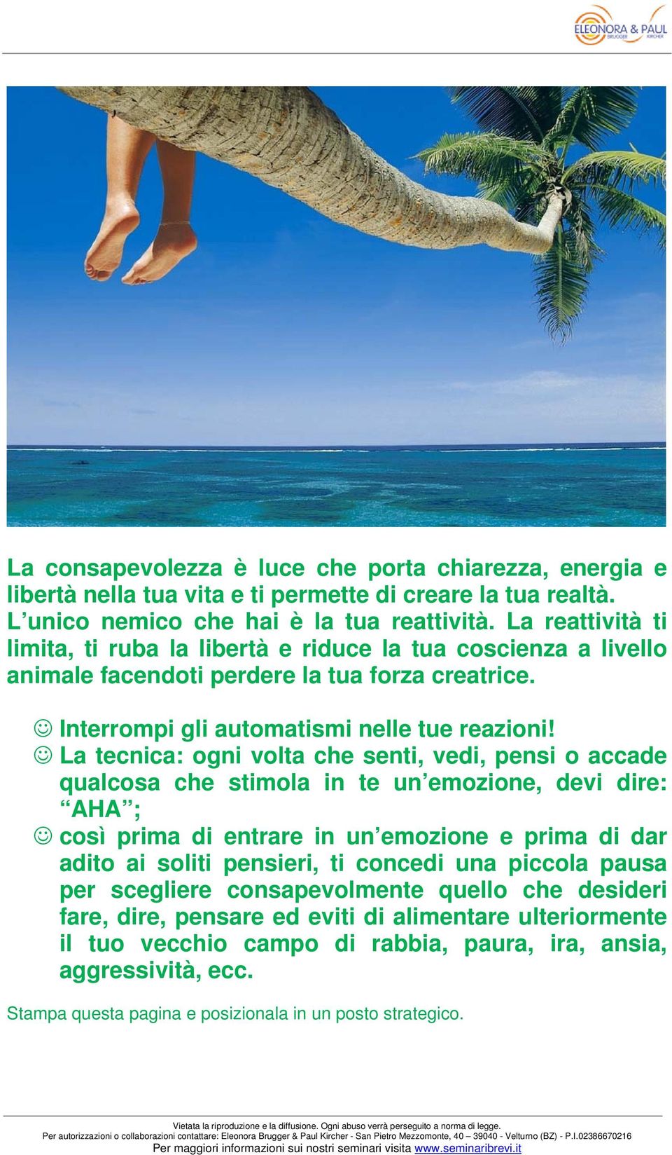 La tecnica: ogni volta che senti, vedi, pensi o accade qualcosa che stimola in te un emozione, devi dire: AHA ; così prima di entrare in un emozione e prima di dar adito ai soliti pensieri, ti