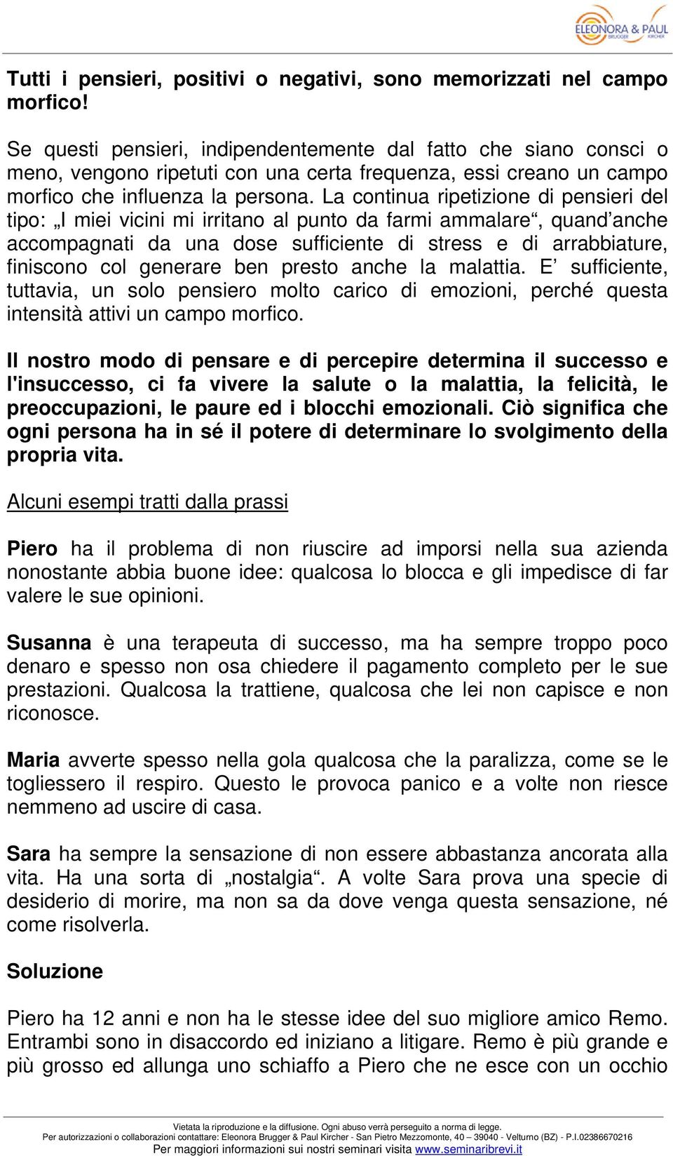 La continua ripetizione di pensieri del tipo: I miei vicini mi irritano al punto da farmi ammalare, quand anche accompagnati da una dose sufficiente di stress e di arrabbiature, finiscono col