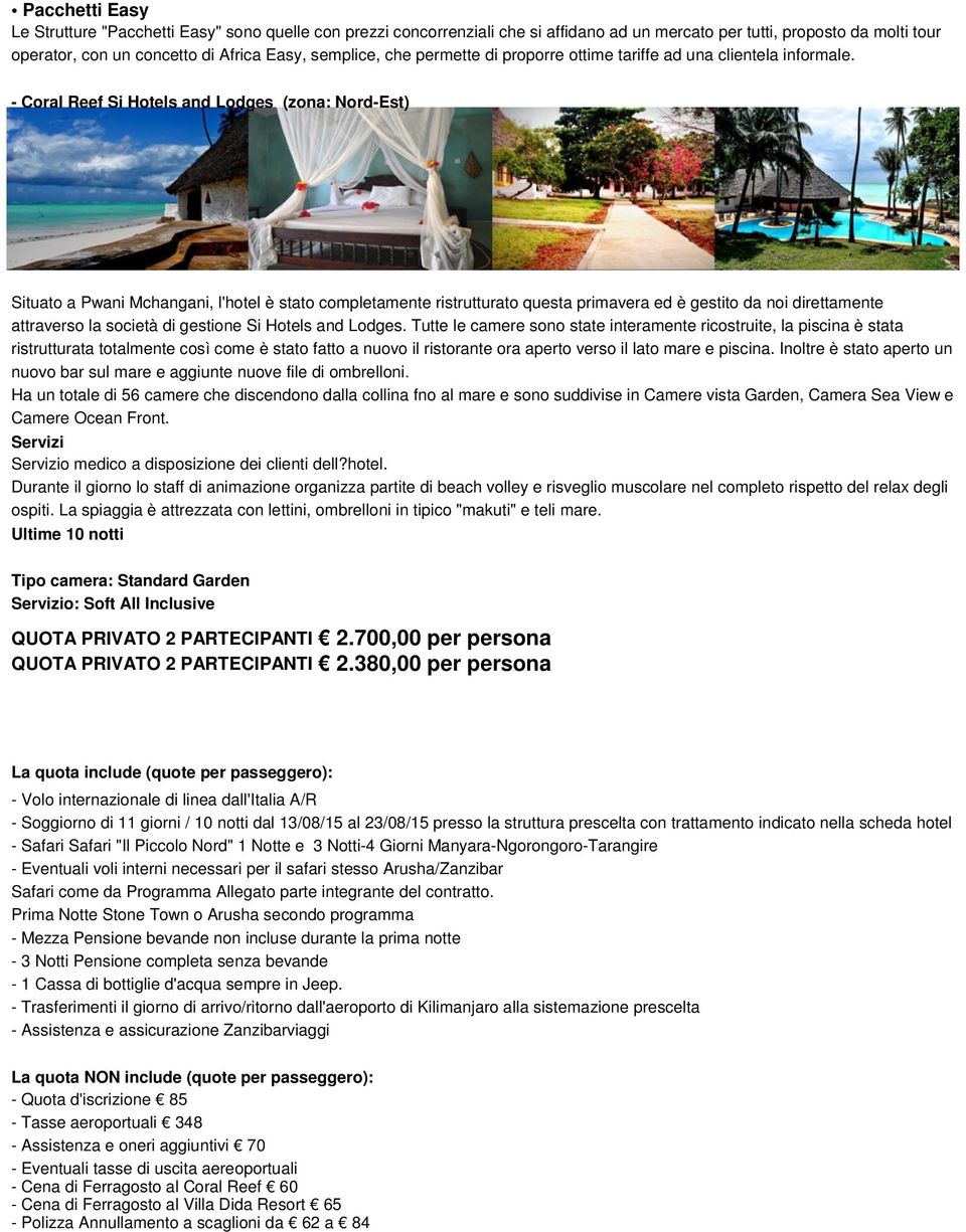 - Coral Reef Si Hotels and Lodges (zona: Nord-Est) Situato a Pwani Mchangani, l'hotel è stato completamente ristrutturato questa primavera ed è gestito da noi direttamente attraverso la società di