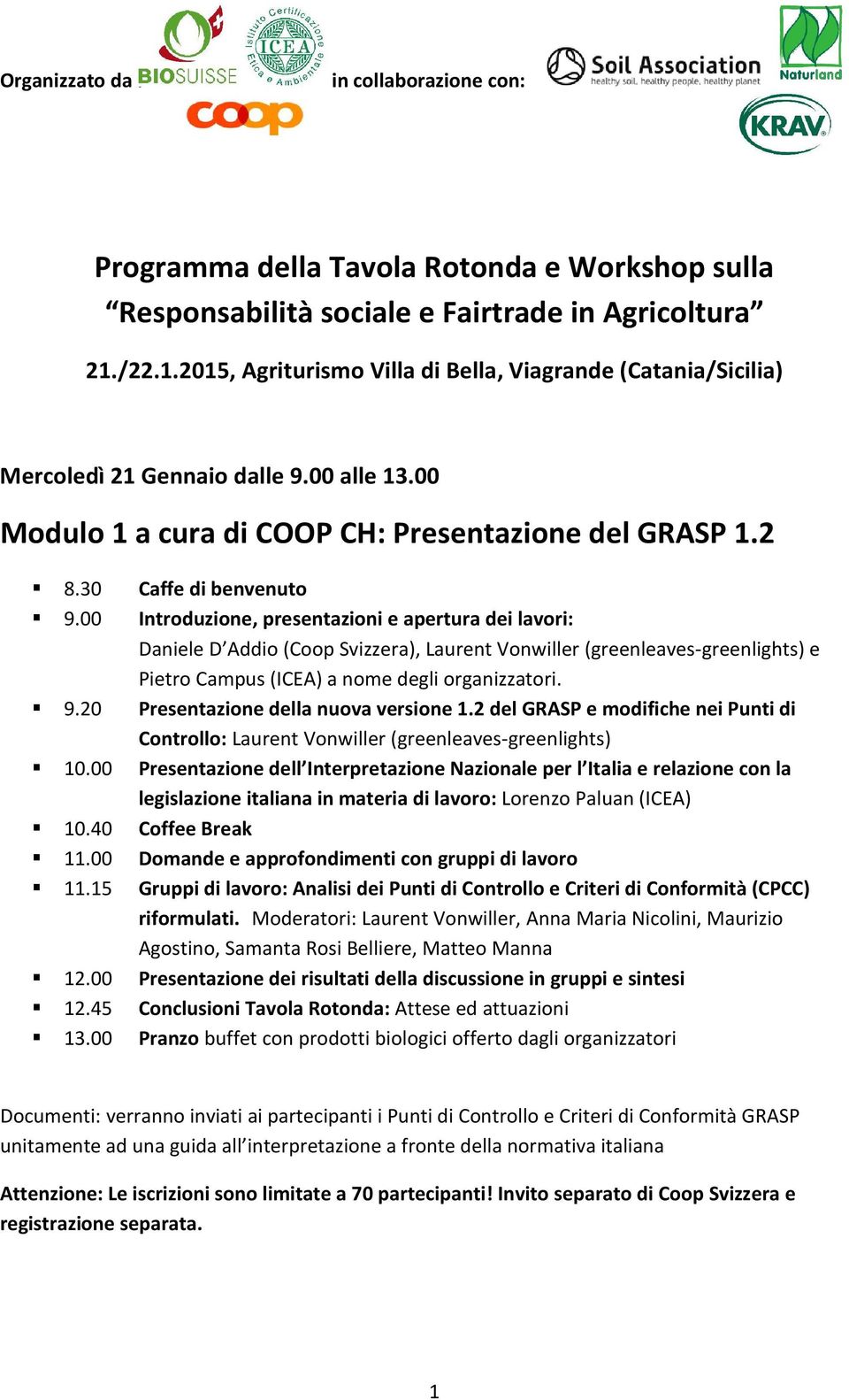 00 Introduzione, presentazioni e apertura dei lavori: Daniele D Addio (Coop Svizzera), Laurent Vonwiller (greenleaves-greenlights) e Pietro Campus (ICEA) a nome degli organizzatori. 9.