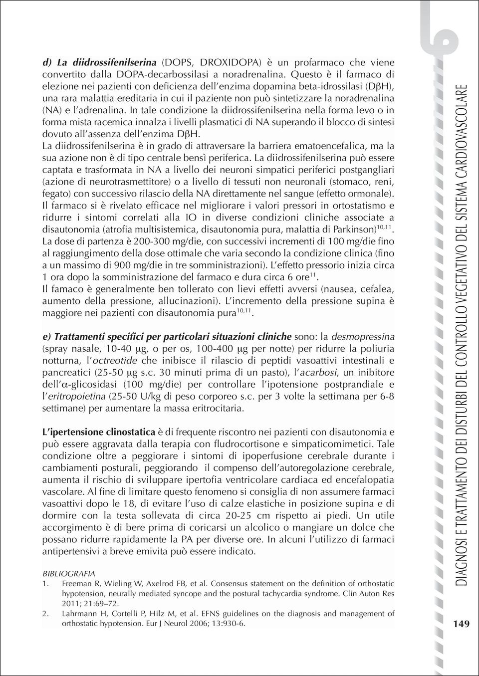 adrenalina. In tale condizione la diidrossifenilserina nella forma levo o in forma mista racemica innalza i livelli plasmatici di NA superando il blocco di sintesi dovuto all assenza dell enzima DβH.