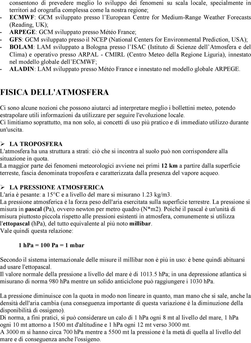 sviluppato a Bologna presso l ISAC (Istituto di Scienze dell Atmosfera e del Clima) e operativo presso ARPAL - CMIRL (Centro Meteo della Regione Liguria), innestato nel modello globale dell ECMWF; -