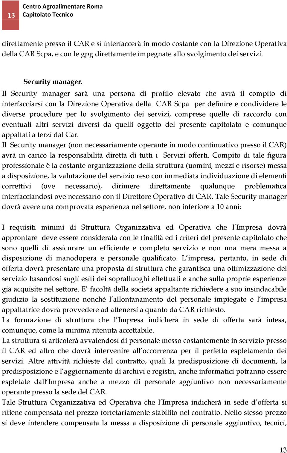 svolgimento dei servizi, comprese quelle di raccordo con eventuali altri servizi diversi da quelli oggetto del presente capitolato e comunque appaltati a terzi dal Car.