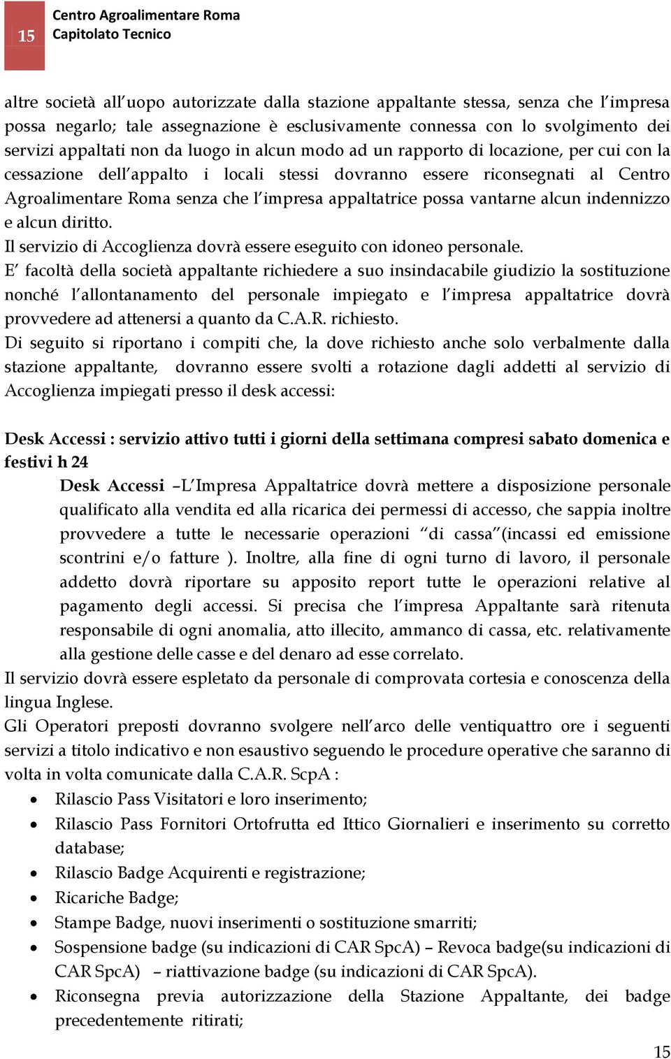 possa vantarne alcun indennizzo e alcun diritto. Il servizio di Accoglienza dovrà essere eseguito con idoneo personale.