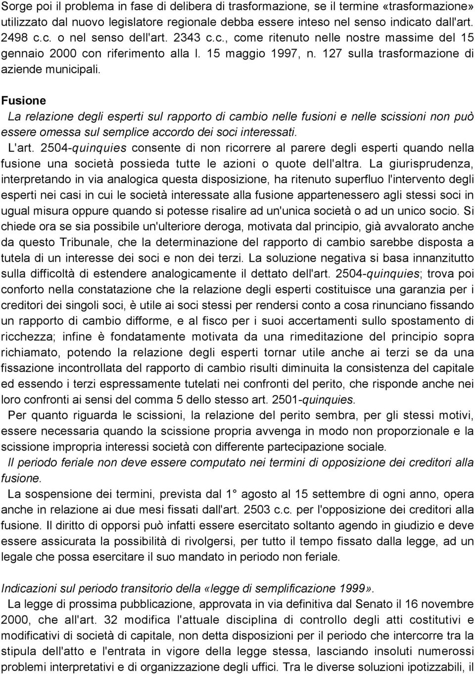 Fusione La relazione degli esperti sul rapporto di cambio nelle fusioni e nelle scissioni non può essere omessa sul semplice accordo dei soci interessati. L'art.