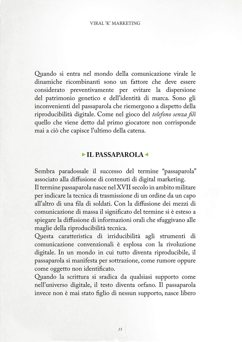 Come nel gioco del telefono senza fili quello che viene detto dal primo giocatore non corrisponde mai a ciò che capisce l ultimo della catena.