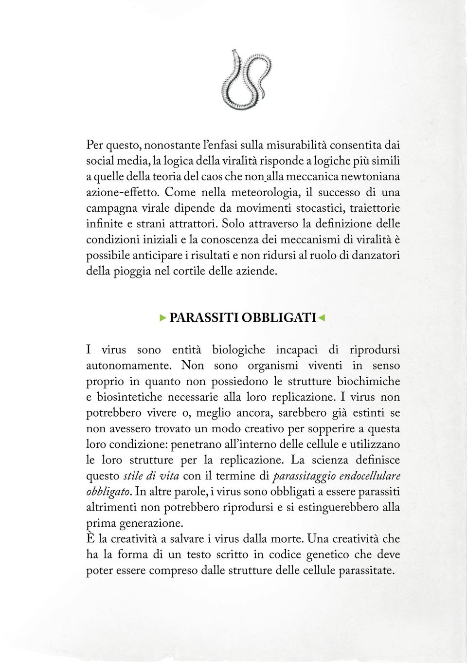 Solo attraverso la definizione delle condizioni iniziali e la conoscenza dei meccanismi di viralità è possibile anticipare i risultati e non ridursi al ruolo di danzatori della pioggia nel cortile