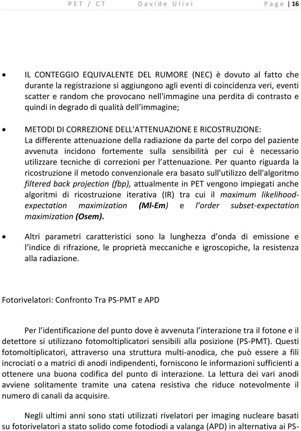 radiazione da parte del corpo del paziente avvenuta incidono fortemente sulla sensibilità per cui è necessario utilizzare tecniche di correzioni per l attenuazione.