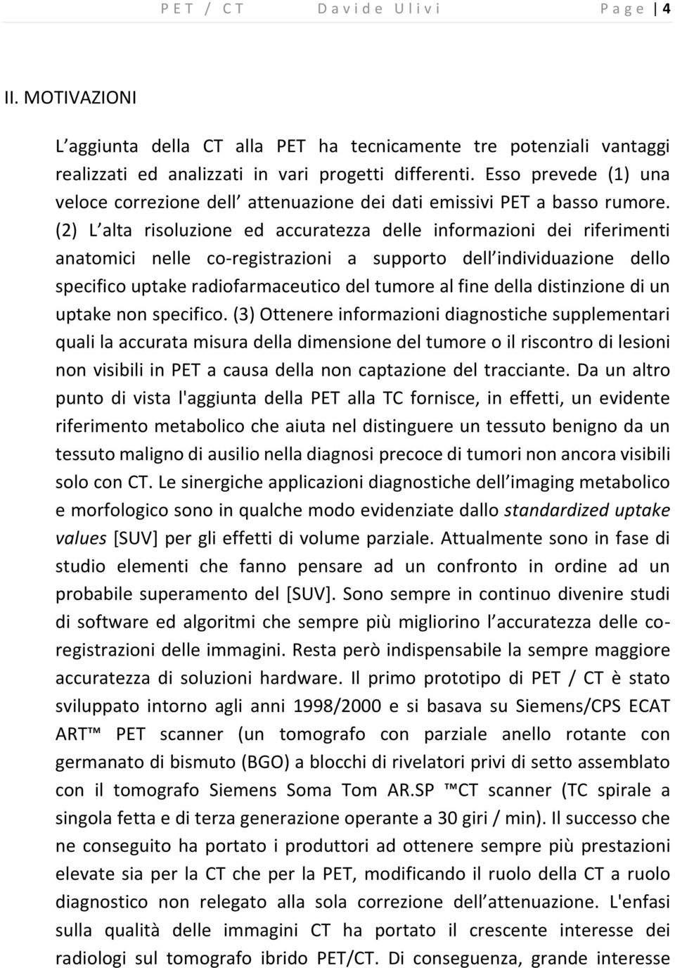 (2) L alta risoluzione ed accuratezza delle informazioni dei riferimenti anatomici nelle co-registrazioni a supporto dell individuazione dello specifico uptake radiofarmaceutico del tumore al fine