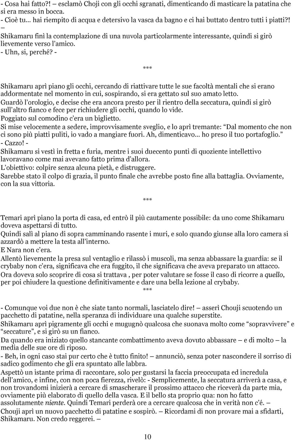 ! Shikamaru finì la contemplazione di una nuvola particolarmente interessante, quindi si girò lievemente verso l amico. - Uhn, si, perché?