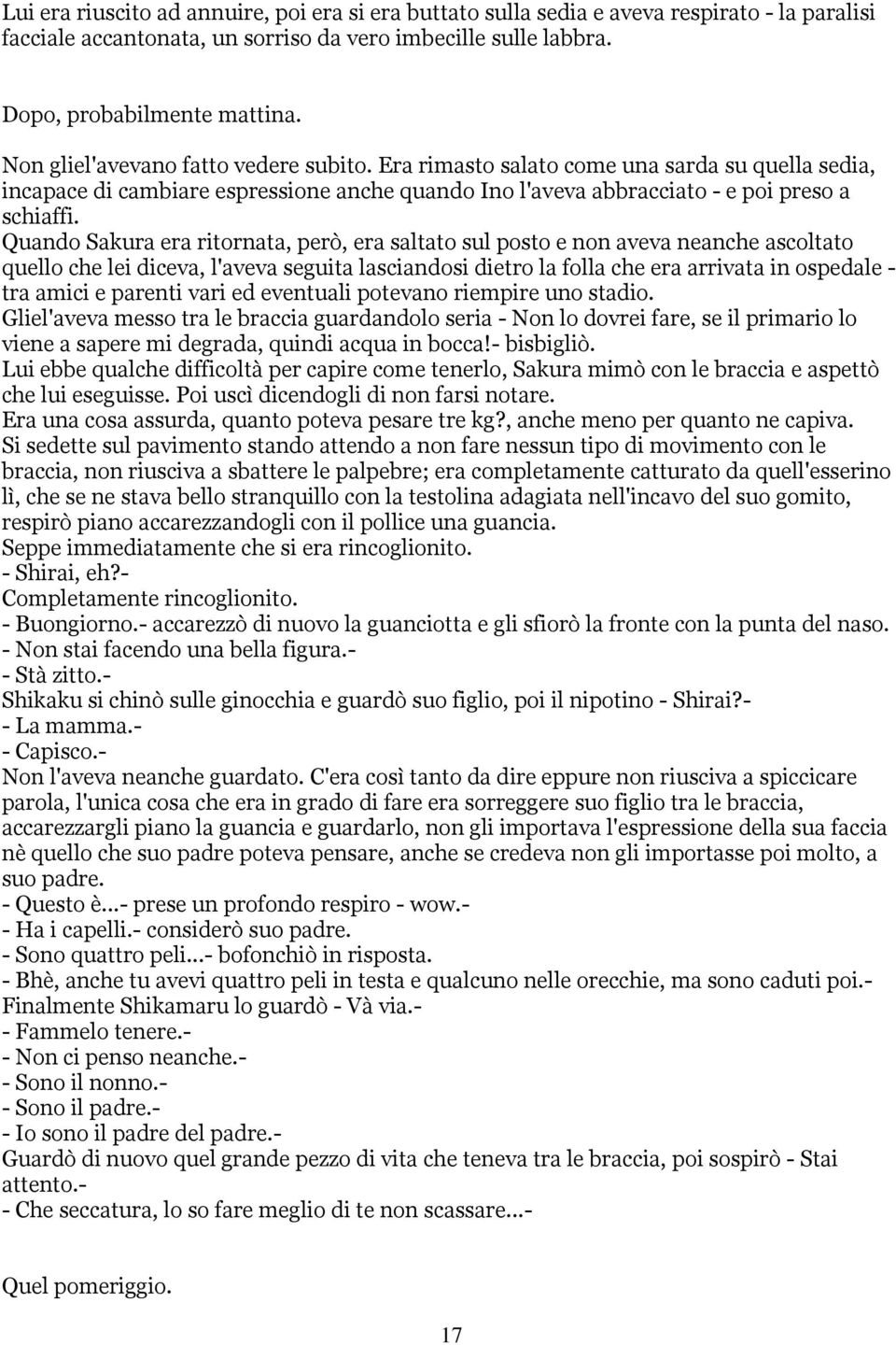 Quando Sakura era ritornata, però, era saltato sul posto e non aveva neanche ascoltato quello che lei diceva, l'aveva seguita lasciandosi dietro la folla che era arrivata in ospedale - tra amici e