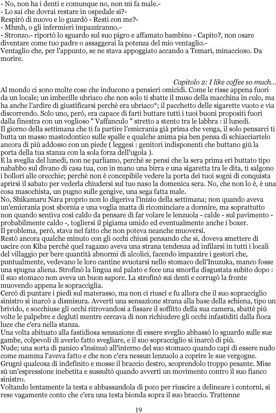 - Ventaglio che, per l'appunto, se ne stava appoggiato accando a Temari, minaccioso. Da morire. Capitolo 2: I like coffee so much Al mondo ci sono molte cose che inducono a pensieri omicidi.