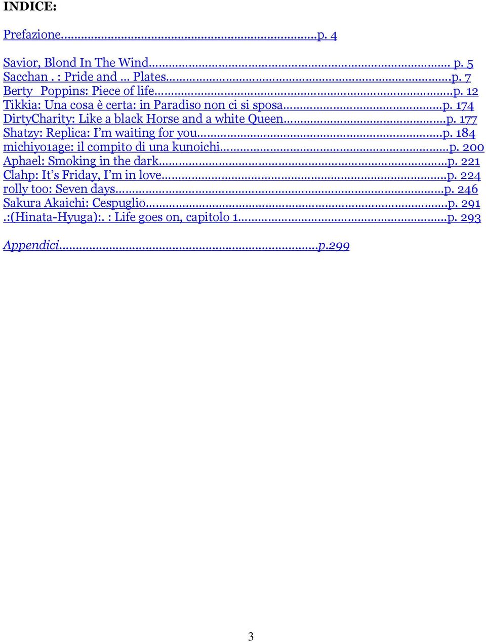 200 Aphael: Smoking in the dark p. 221 Clahp: It s Friday, I m in love..p. 224 rolly too: Seven days p. 246 Sakura Akaichi: Cespuglio.p. 291.