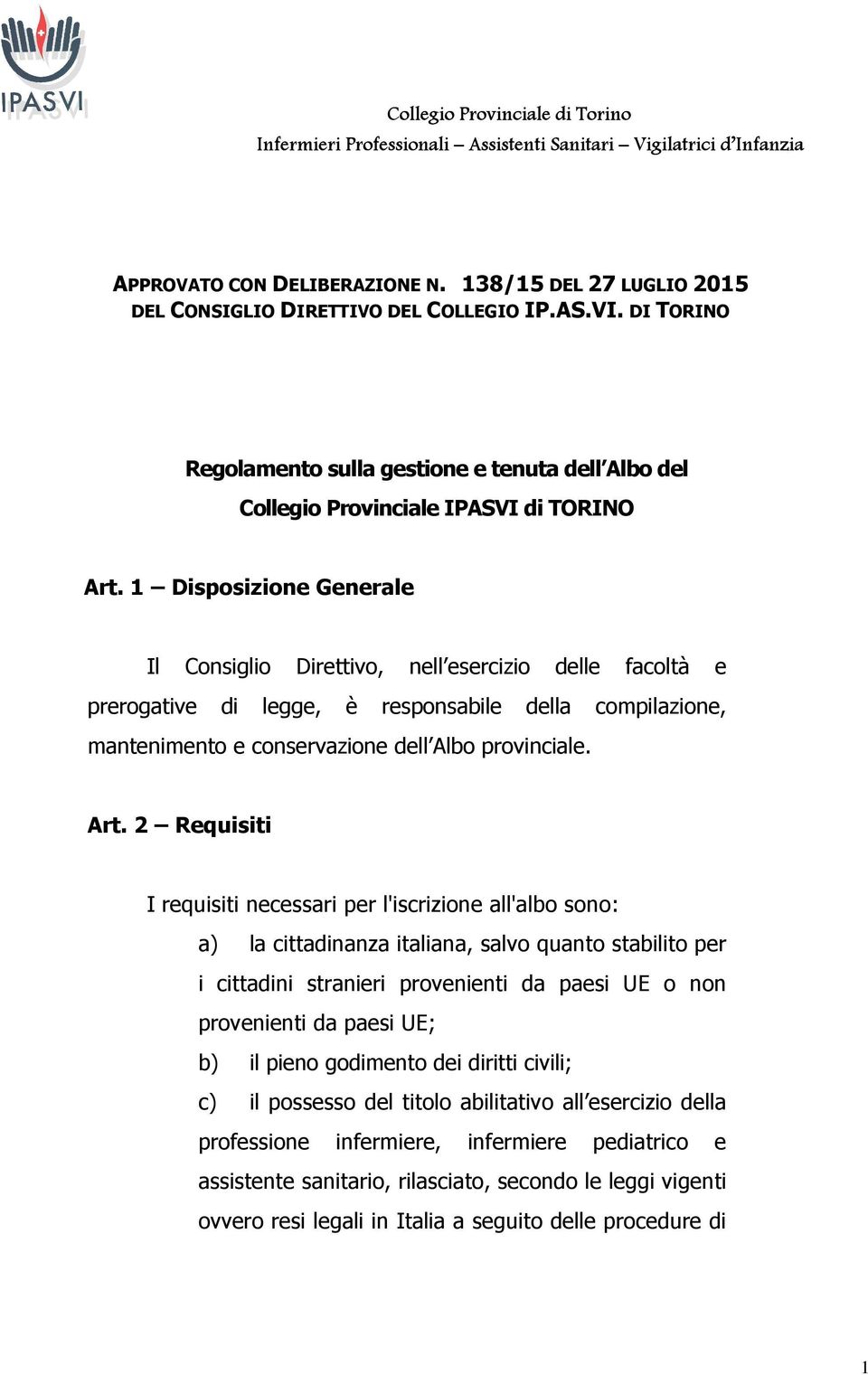 1 Disposizione Generale Il Consiglio Direttivo, nell esercizio delle facoltà e prerogative di legge, è responsabile della compilazione, mantenimento e conservazione dell Albo provinciale. Art.